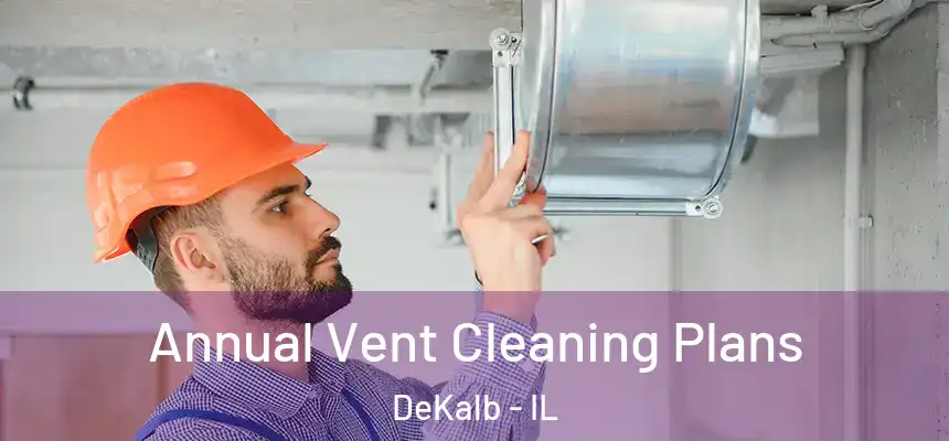 Annual Vent Cleaning Plans DeKalb - IL