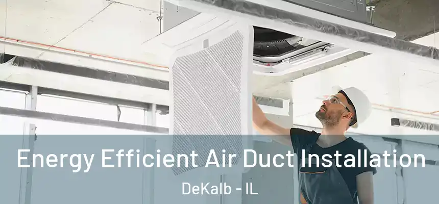  Energy Efficient Air Duct Installation DeKalb - IL