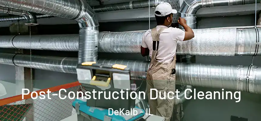 Post-Construction Duct Cleaning DeKalb - IL